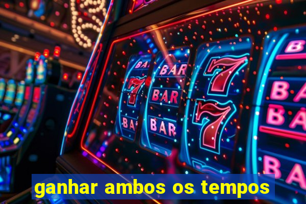 ganhar ambos os tempos